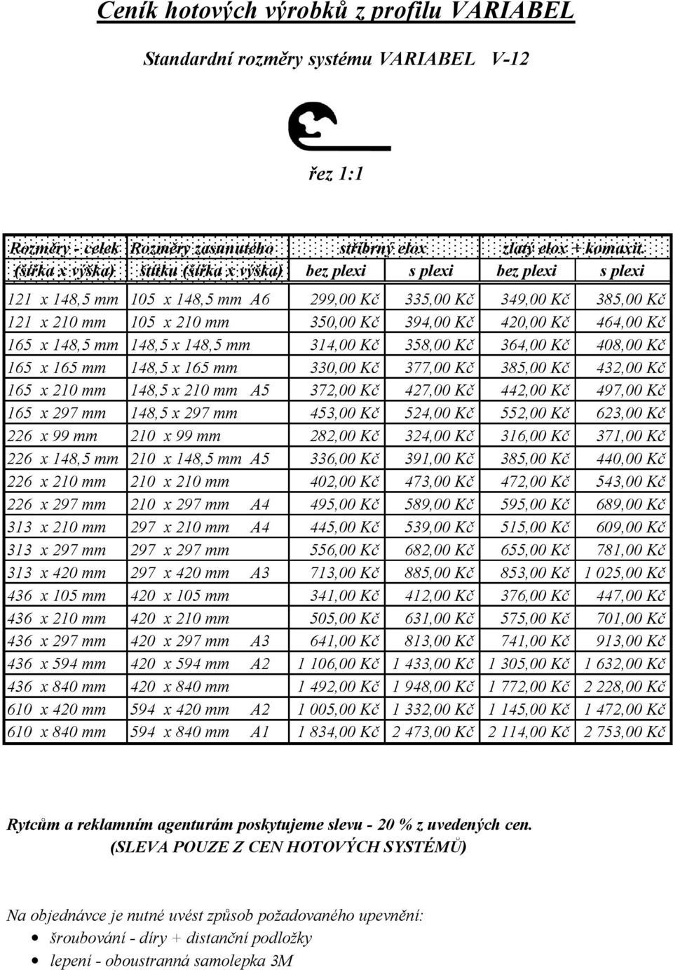 x148,5mm 148,5x148,5 mm 314,00 K 358,00 K 364,00 K 408,00 K 165 x165 mm 148,5x165 mm 330,00 K 377,00 K 385,00 K 432,00 K 165 x210 mm 148,5x210 mm A5 372,00 K 427,00 K 442,00 K 497,00 K 165 x297 mm