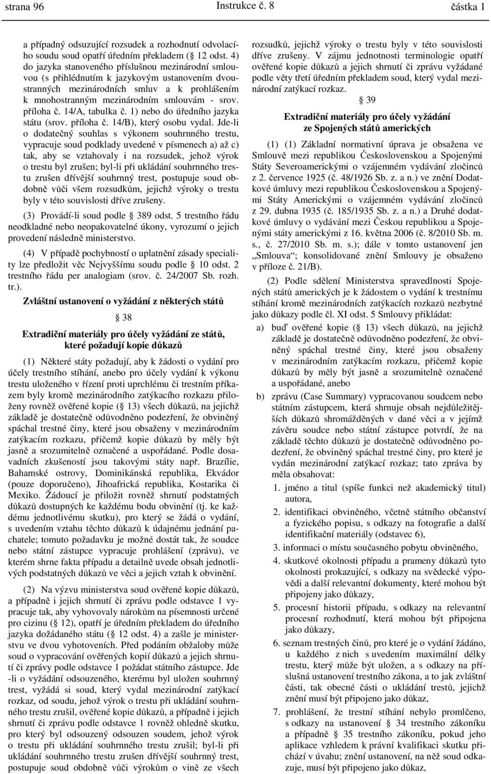 příloha č. 14/A, tabulka č. 1) nebo do úředního jazyka státu (srov. příloha č. 14/B), který osobu vydal.