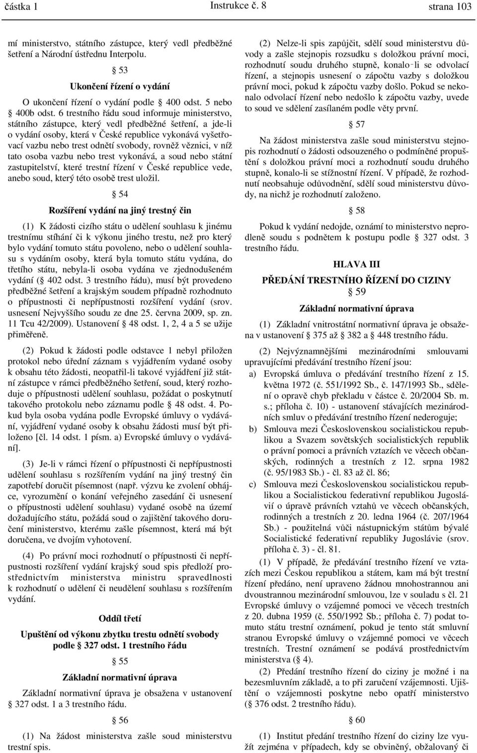 6 trestního řádu soud informuje ministerstvo, státního zástupce, který vedl předběžné šetření, a jde-li o vydání osoby, která v České republice vykonává vyšetřovací vazbu nebo trest odnětí svobody,