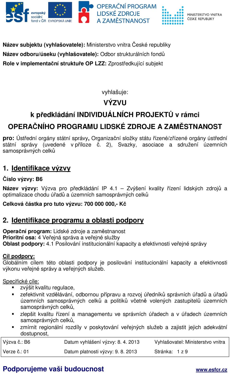 ústřední státní správy (uvedené v příloze č. 2), Svazky, asociace a sdružení územních samosprávných celků 1. Identifikace výzvy Číslo výzvy: B6 Název výzvy: Výzva pro předkládání IP 4.