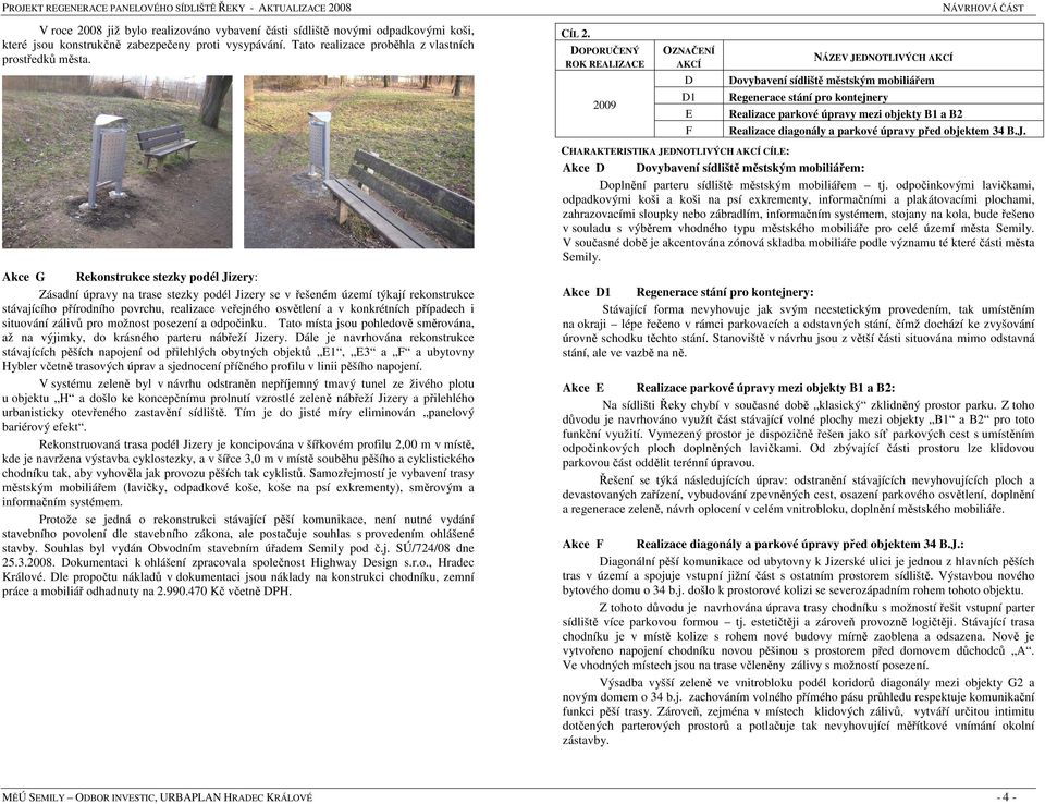 konkrétních případech i situování zálivů pro možnost posezení a odpočinku. Tato místa jsou pohledově směrována, až na výjimky, do krásného parteru nábřeží Jizery.