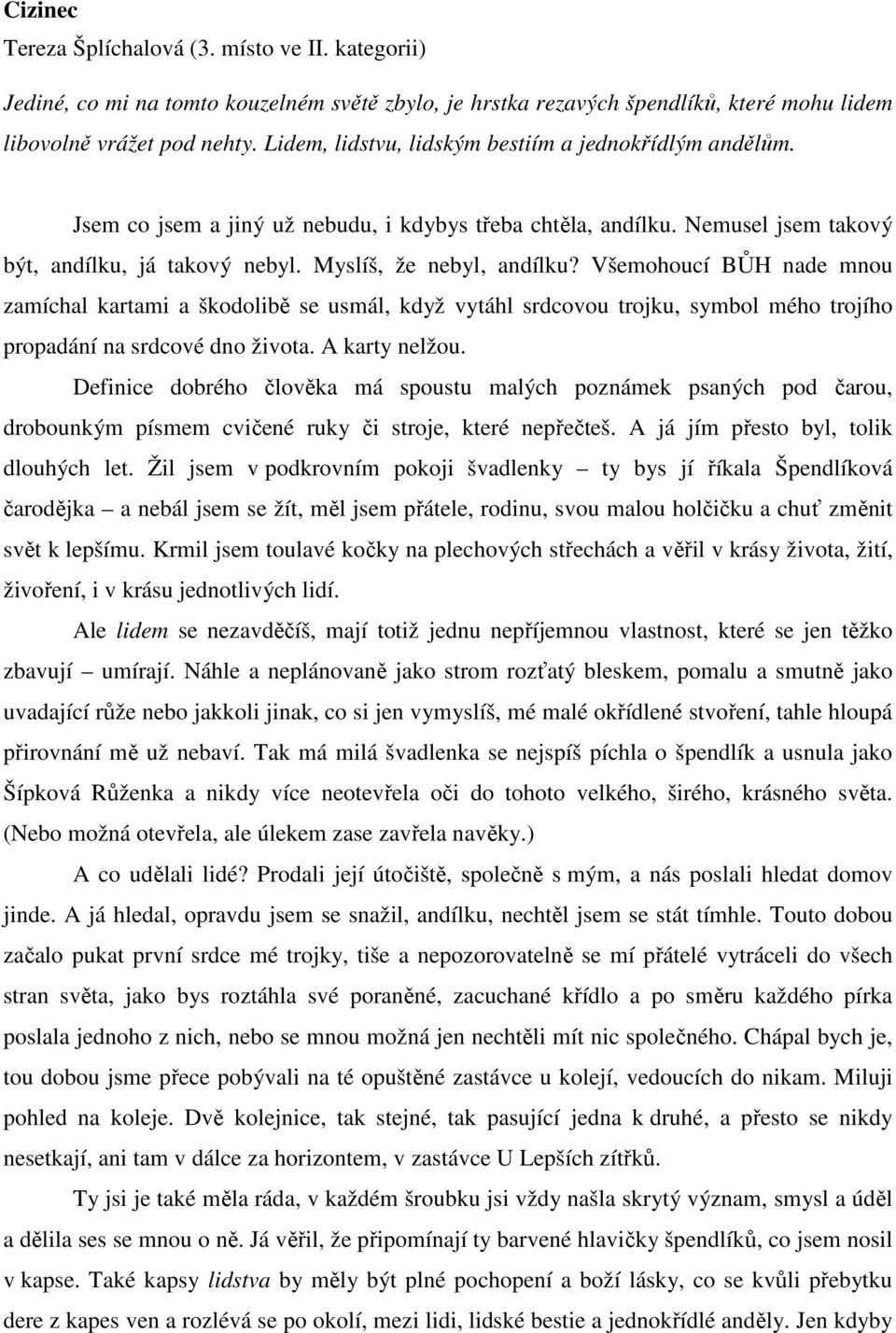 Všemohoucí BŮH nade mnou zamíchal kartami a škodolibě se usmál, když vytáhl srdcovou trojku, symbol mého trojího propadání na srdcové dno života. A karty nelžou.