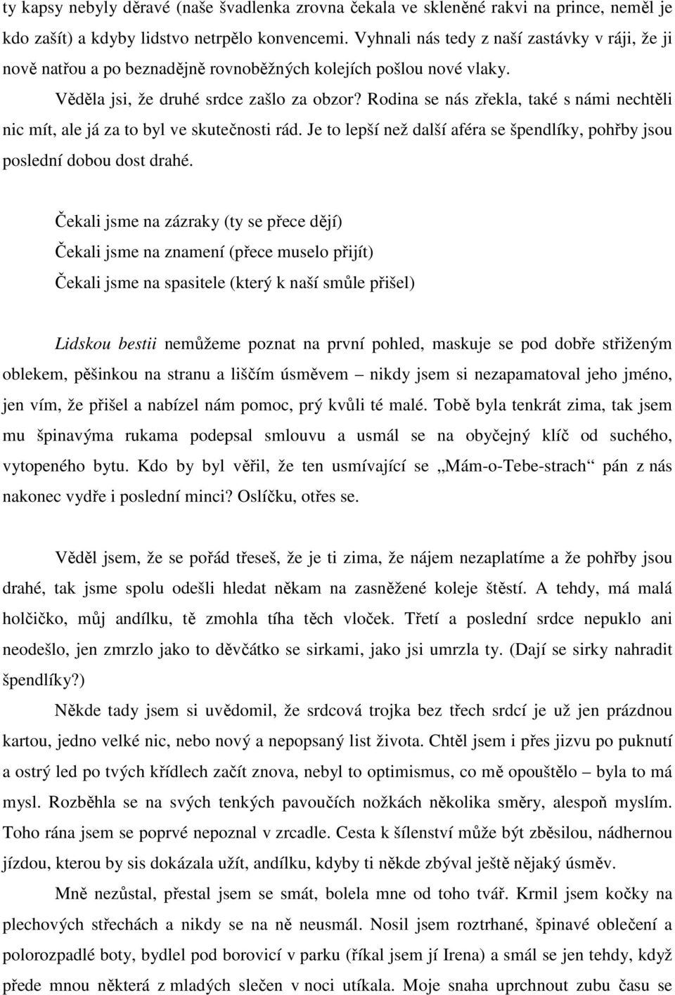 Rodina se nás zřekla, také s námi nechtěli nic mít, ale já za to byl ve skutečnosti rád. Je to lepší než další aféra se špendlíky, pohřby jsou poslední dobou dost drahé.