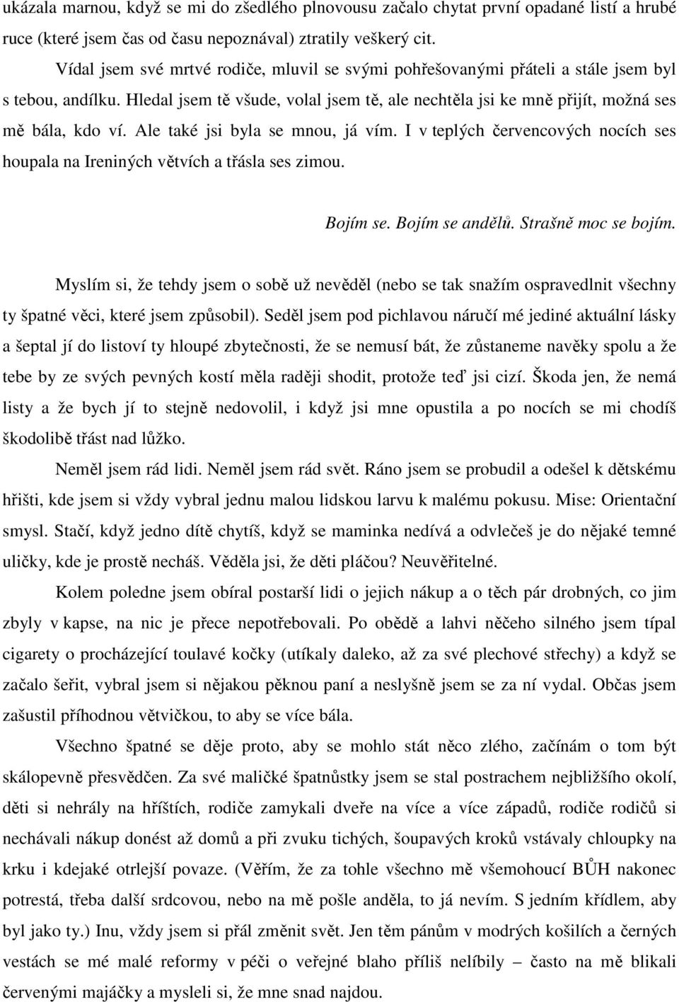 Ale také jsi byla se mnou, já vím. I v teplých červencových nocích ses houpala na Ireniných větvích a třásla ses zimou. Bojím se. Bojím se andělů. Strašně moc se bojím.