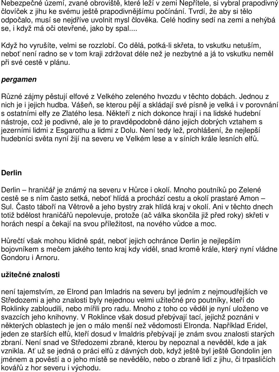 Co dělá, potká-li skřeta, to vskutku netuším, neboť není radno se v tom kraji zdržovat déle než je nezbytné a já to vskutku neměl při své cestě v plánu.