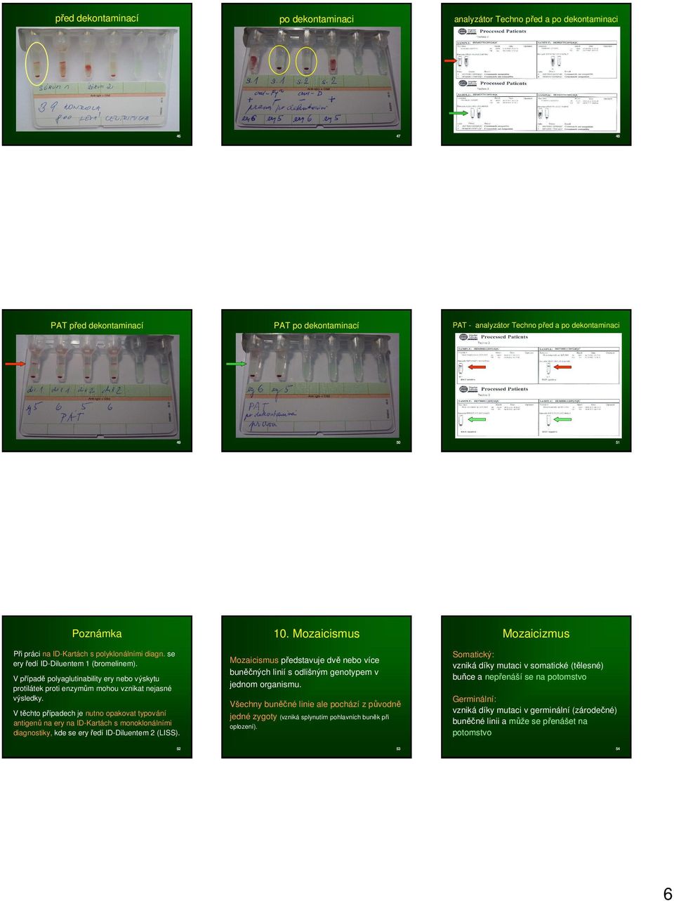 V těchto případech je nutno opakovat typování antigenů na ery na ID-Kartách s monoklonálními diagnostiky, kde se ery ředí ID-Diluentem 2 (LISS). 10.