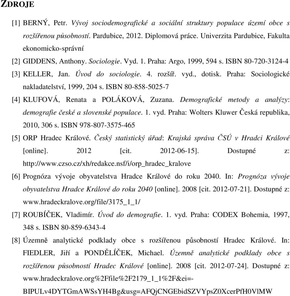 Praha: Sociologické nakladatelství, 1999, 204 s. ISBN 80-858-5025-7 [4] KLUFOVÁ, Renata a POLÁKOVÁ, Zuzana. Demografické metody a analýzy: demografie české a slovenské populace. 1. vyd.