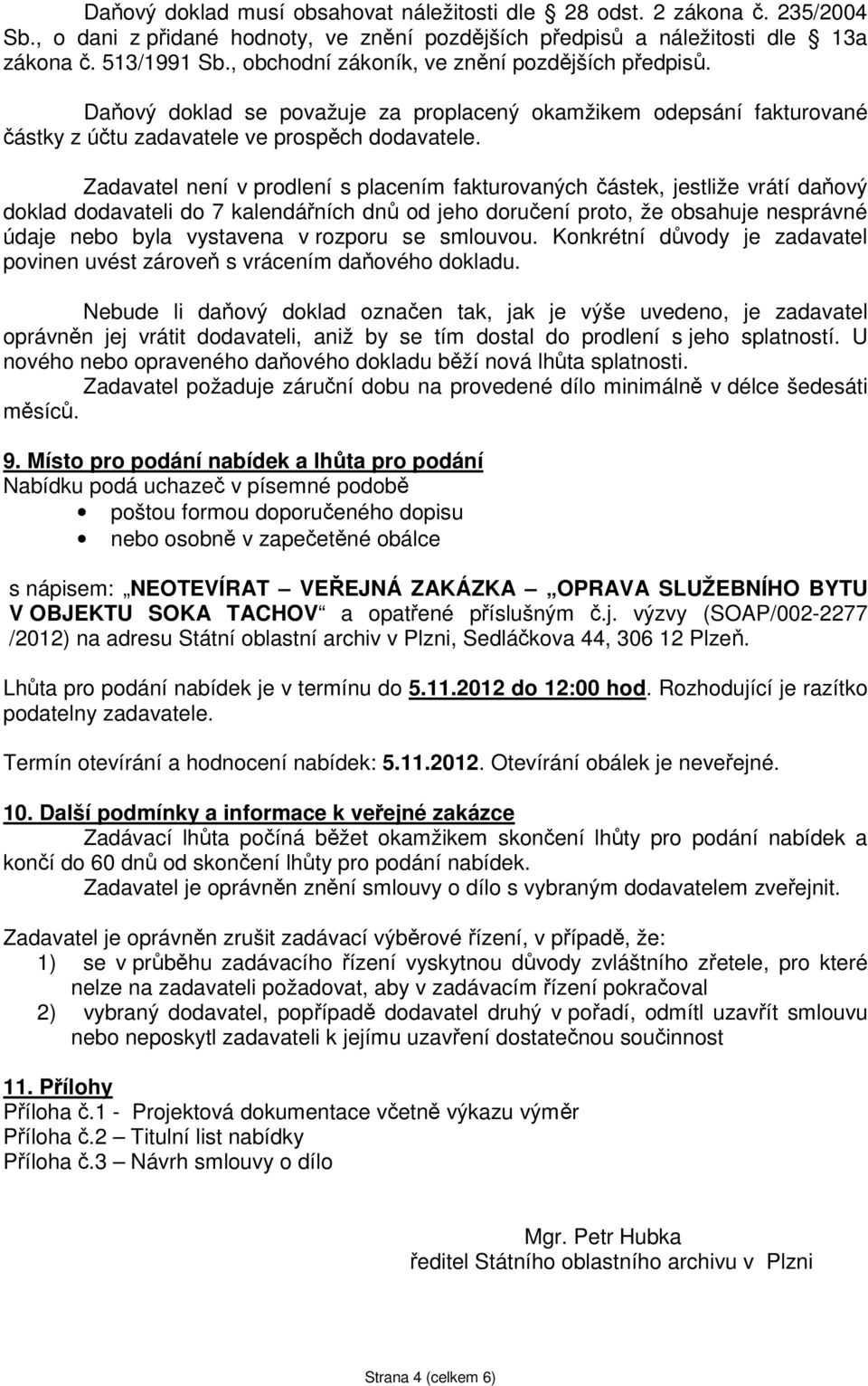 Zadavatel není v prodlení s placením fakturovaných částek, jestliže vrátí daňový doklad dodavateli do 7 kalendářních dnů od jeho doručení proto, že obsahuje nesprávné údaje nebo byla vystavena v