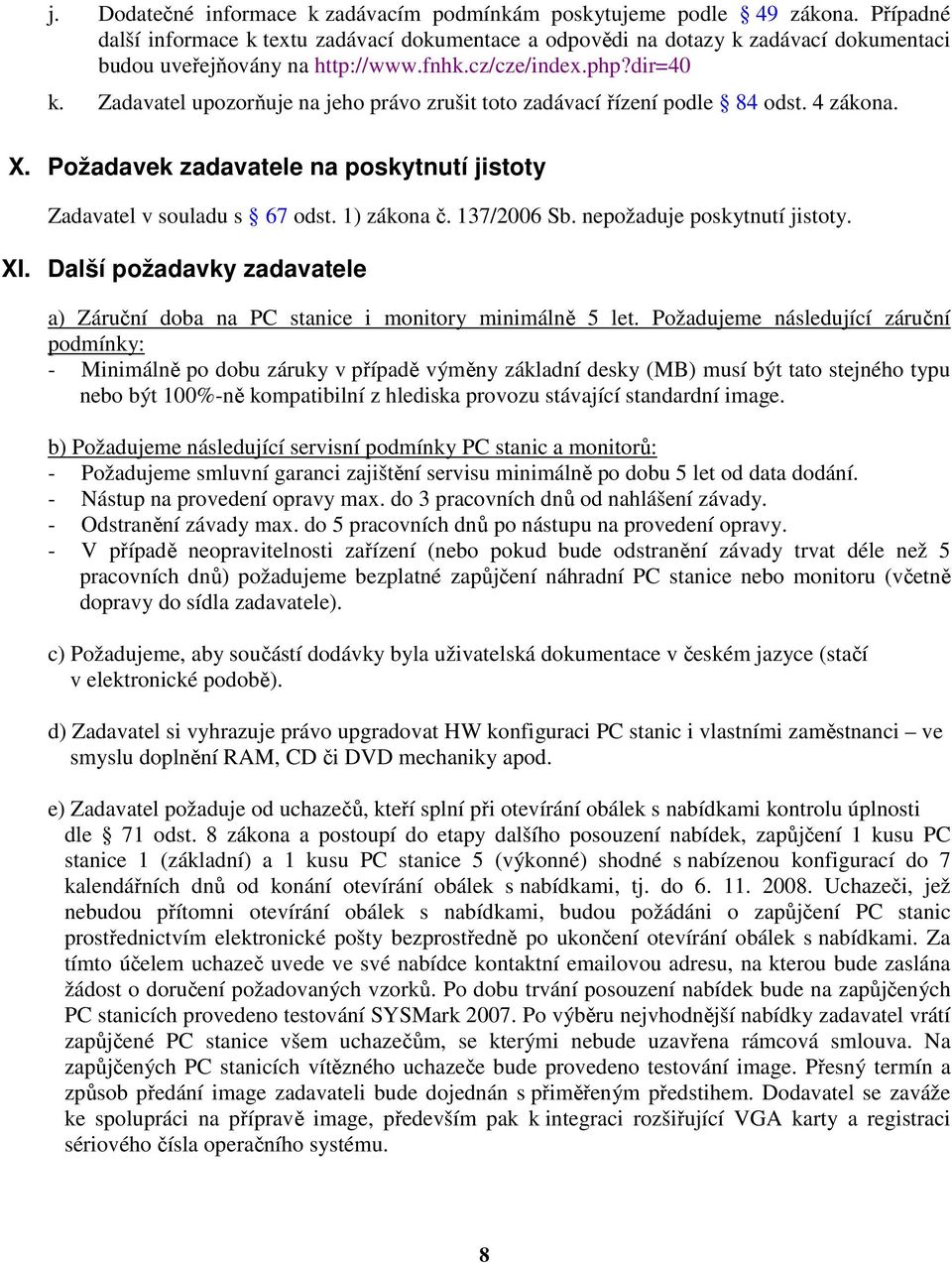 Zadavatel upozorňuje na jeho právo zrušit toto zadávací řízení podle w.verejna-zakazka.cz/zakon/zcast2h8.php#84 odst. 4 zákona. X. Požadavek zadavatele na poskytnutí jistoty Zadavatel v souladu s ww.