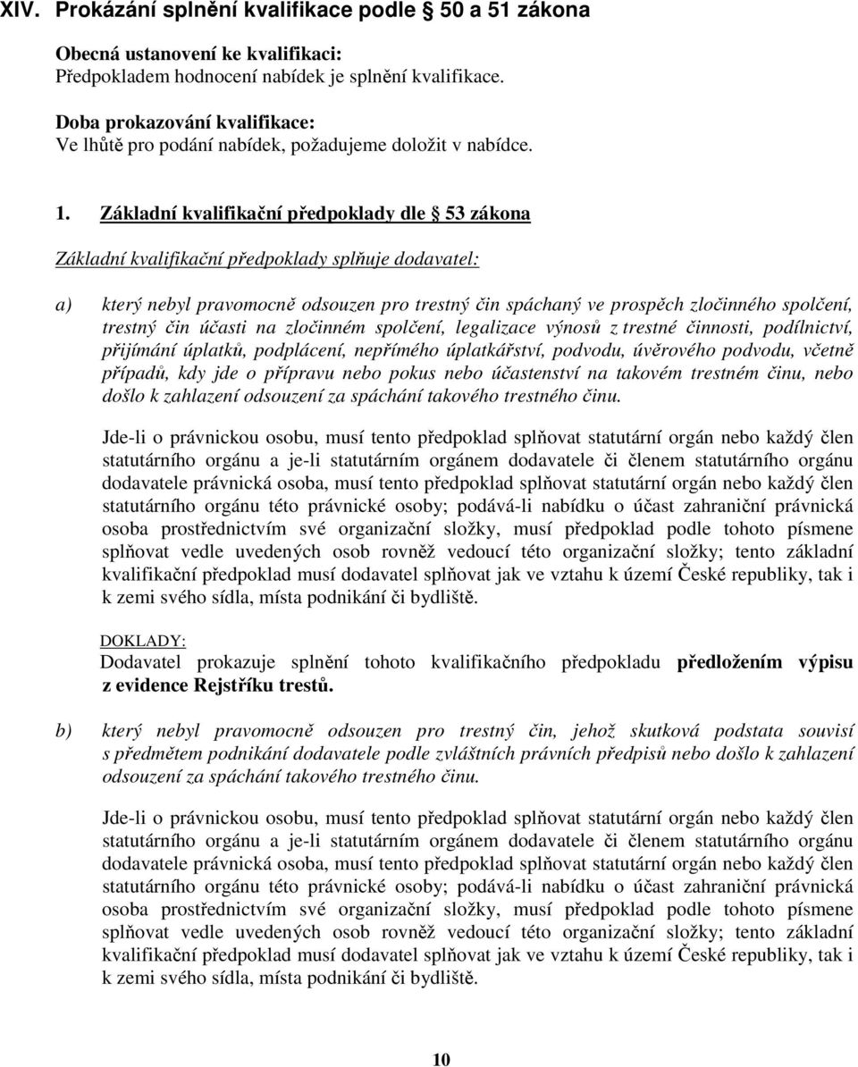 Základní kvalifikační předpoklady dle 53 zákona Základní kvalifikační předpoklady splňuje dodavatel: a) který nebyl pravomocně odsouzen pro trestný čin spáchaný ve prospěch zločinného spolčení,