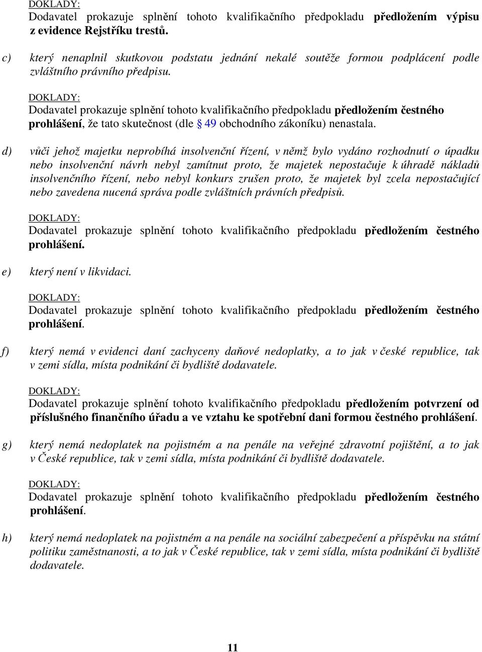 DOKLADY: Dodavatel prokazuje splnění tohoto kvalifikačního předpokladu předložením čestného prohlášení, že tato skutečnost (dle :/ /htp:/ww.verejna-zakazka.cz/zakon/zcast2h4.