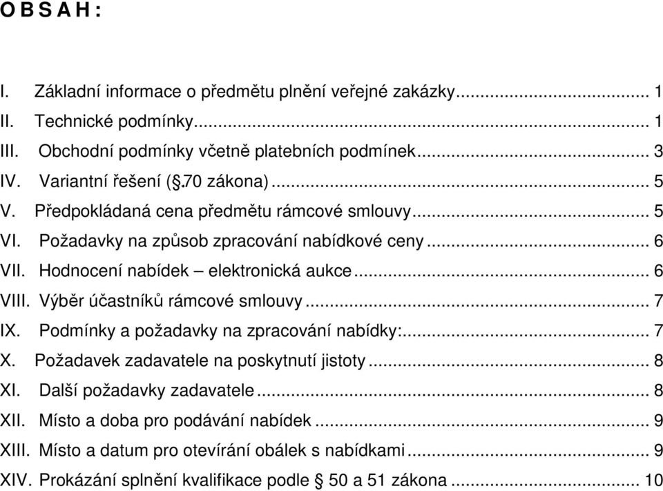 Hodnocení nabídek elektronická aukce... 6 VIII. Výběr účastníků rámcové smlouvy... 7 IX. Podmínky a požadavky na zpracování nabídky:... 7 X. Požadavek zadavatele na poskytnutí jistoty.