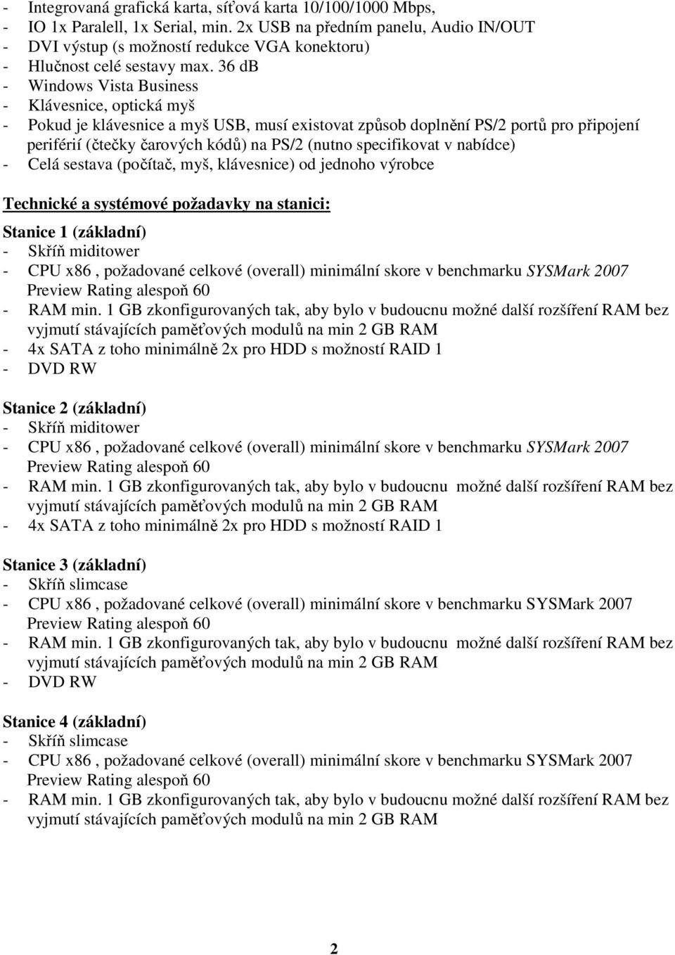36 db - Windows Vista Business - Klávesnice, optická myš - Pokud je klávesnice a myš USB, musí existovat způsob doplnění PS/2 portů pro připojení periférií (čtečky čarových kódů) na PS/2 (nutno