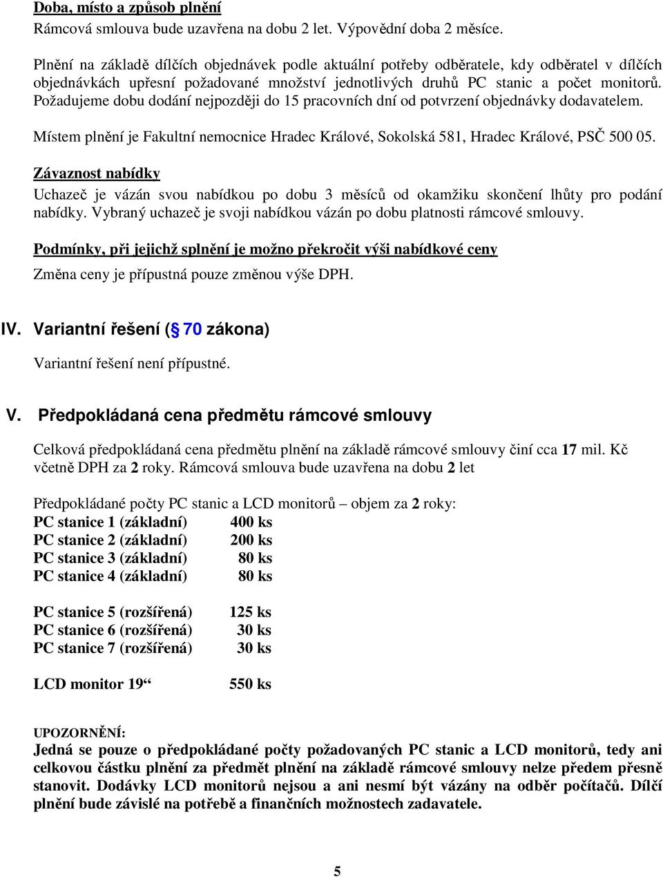 Požadujeme dobu dodání nejpozději do 15 pracovních dní od potvrzení objednávky dodavatelem. Místem plnění je Fakultní nemocnice Hradec Králové, Sokolská 581, Hradec Králové, PSČ 500 05.