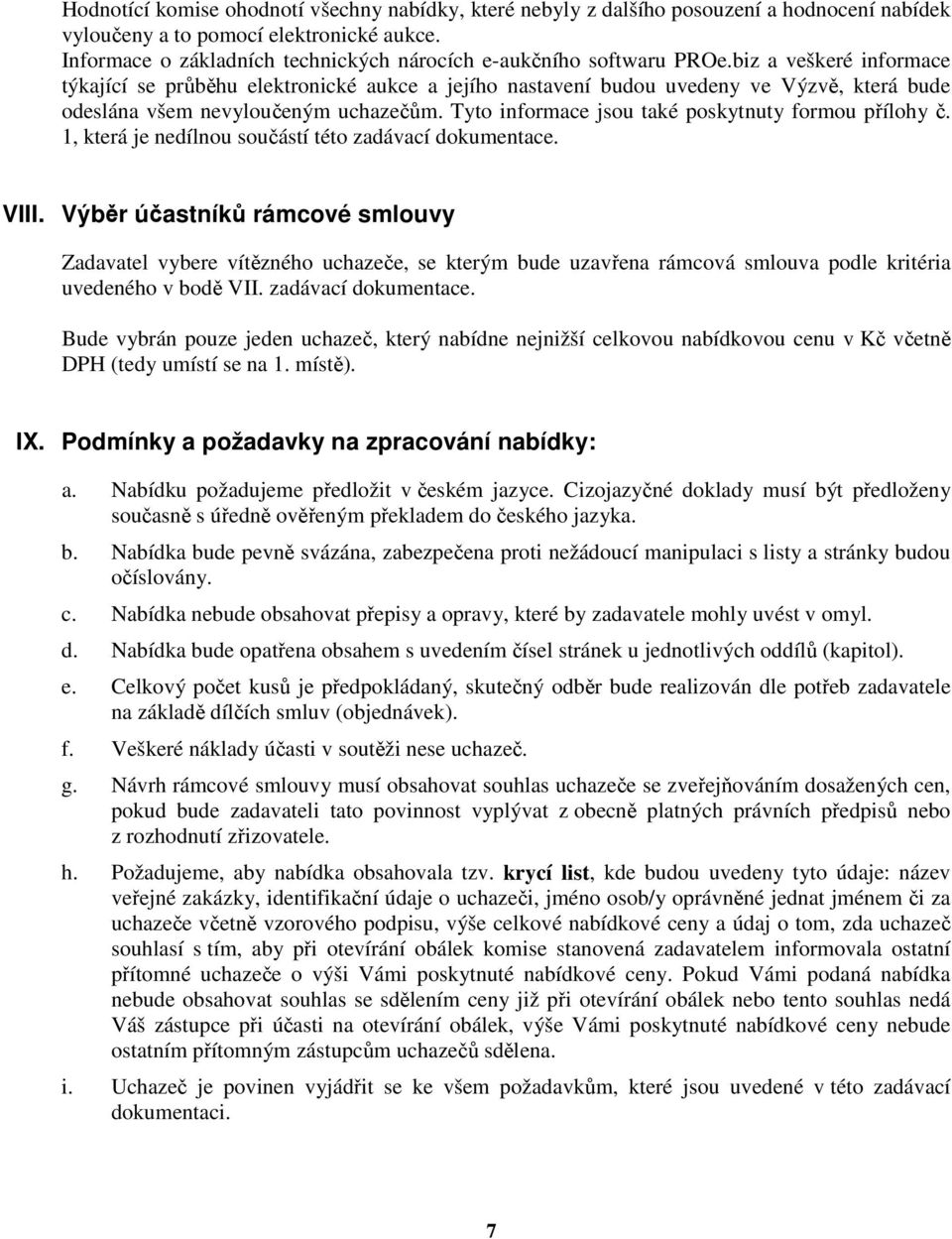 biz a veškeré informace týkající se průběhu elektronické aukce a jejího nastavení budou uvedeny ve Výzvě, která bude odeslána všem nevyloučeným uchazečům.