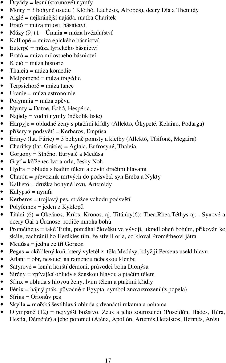 Melpomené = múza tragédie Terpsichoré = múza tance Úranie = múza astronomie Polymnia = múza zpěvu Nymfy = Dafne, Échó, Hespéria, Najády = vodní nymfy (několik tisíc) Harpyje = obludné ženy s ptačími