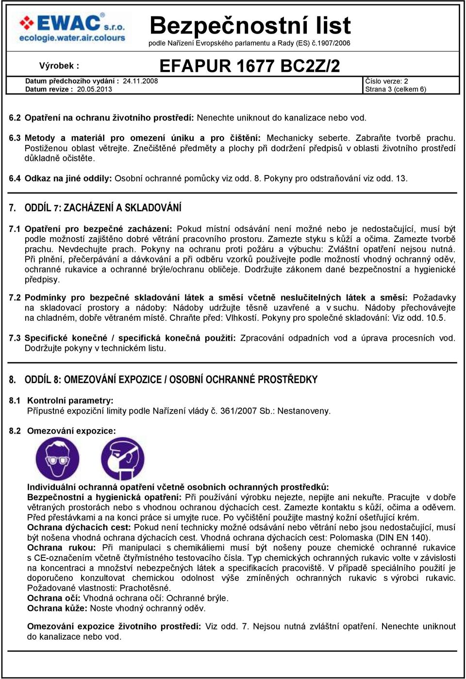 4 Odkaz na jiné oddíly: Osobní ochranné pomůcky viz odd. 8. Pokyny pro odstraňování viz odd. 13. 7. ODDÍL 7: ZACHÁZENÍ A SKLADOVÁNÍ 7.