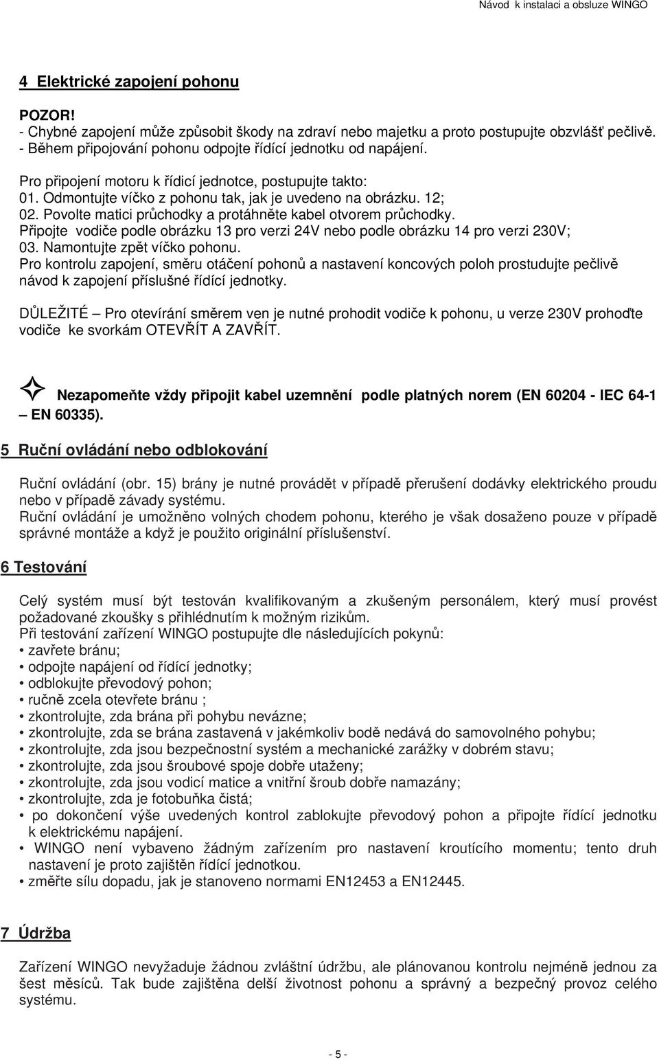 Připojte vodiče podle obrázku 13 pro verzi 24V nebo podle obrázku 14 pro verzi 230V; 03. Namontujte zpět víčko pohonu.