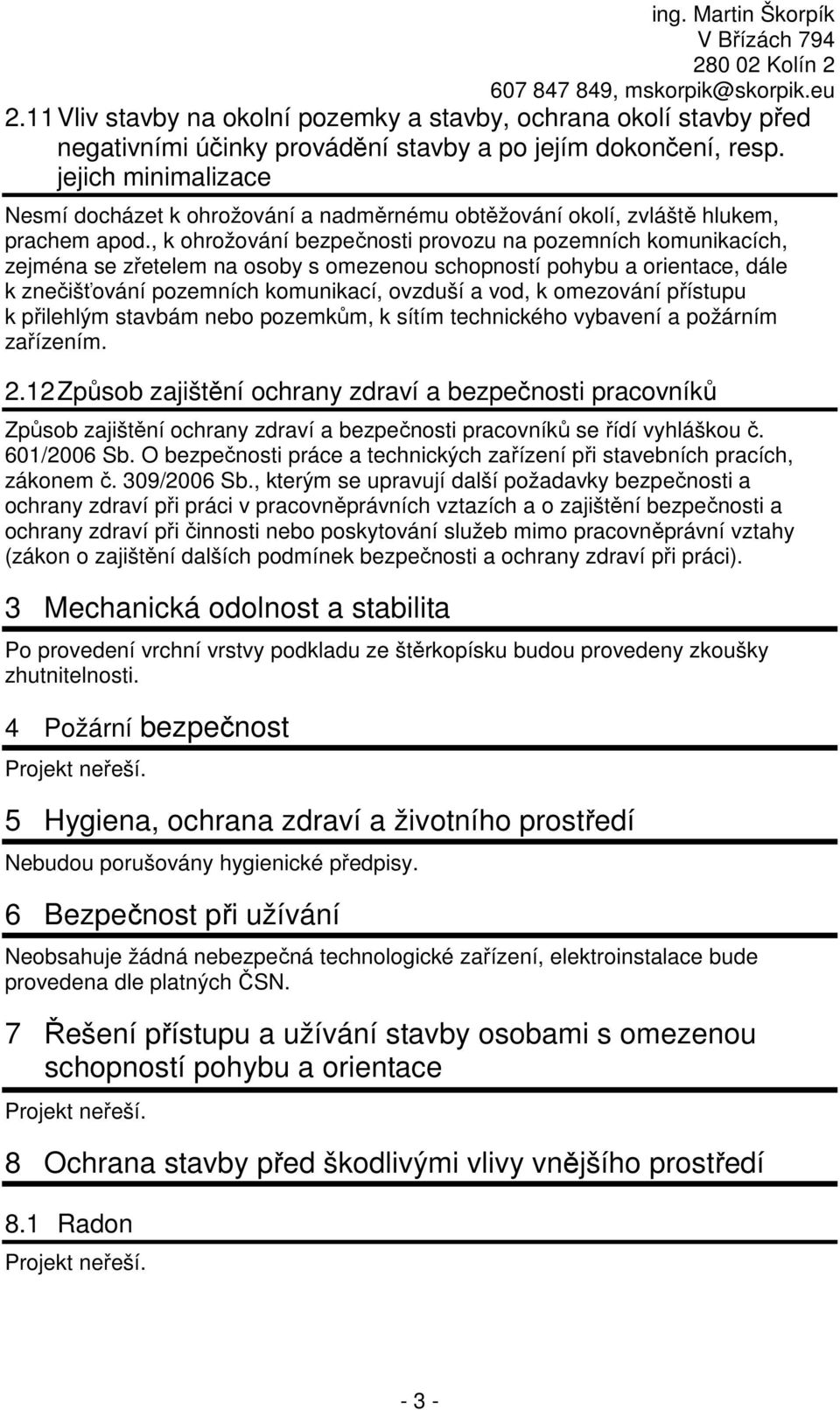 , k ohrožování bezpečnosti provozu na pozemních komunikacích, zejména se zřetelem na osoby s omezenou schopností pohybu a orientace, dále k znečišťování pozemních komunikací, ovzduší a vod, k