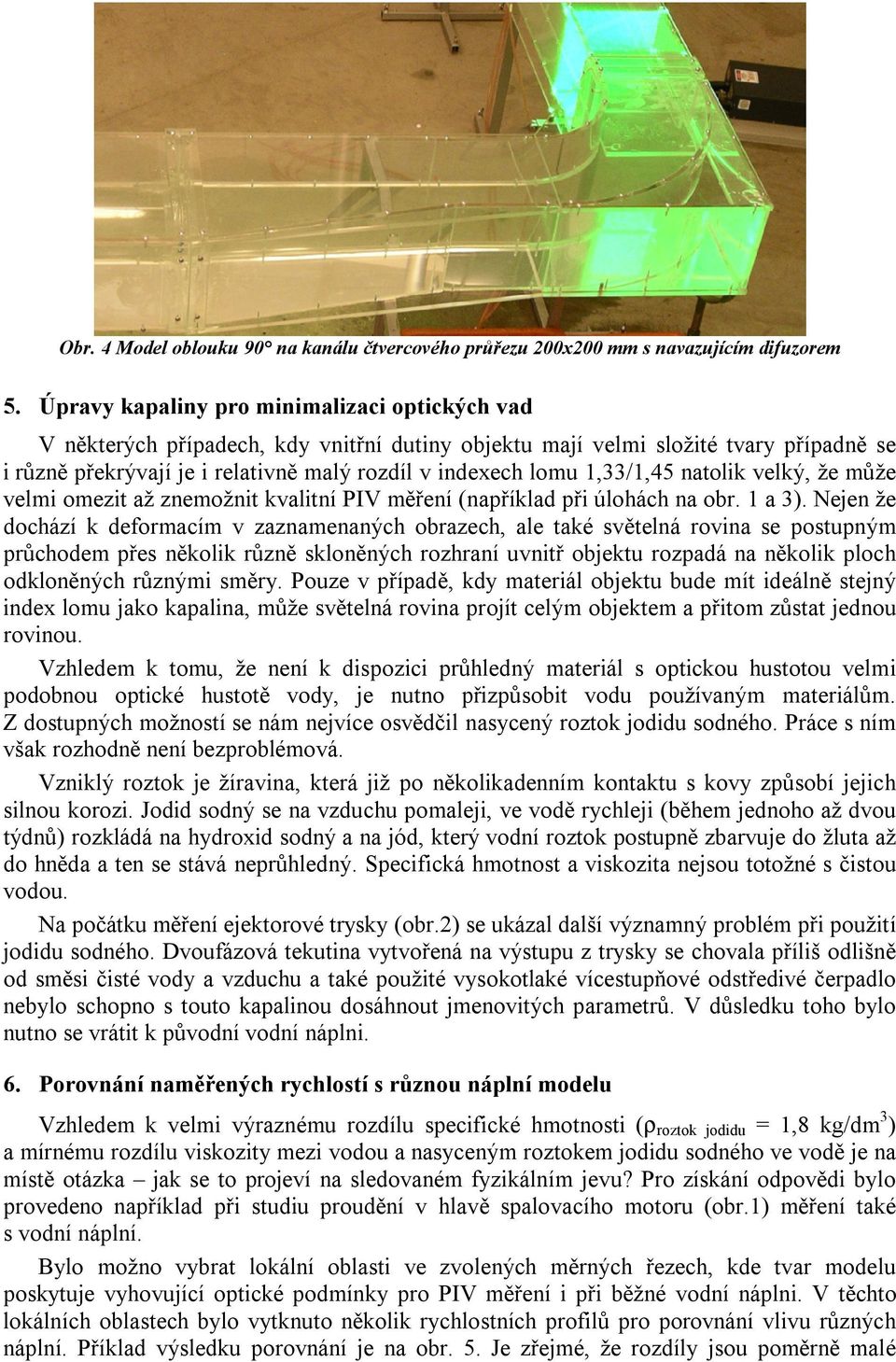 1,33/1,45 natolik velký, že může velmi omezit až znemožnit kvalitní PIV měření (například při úlohách na obr. 1 a 3).