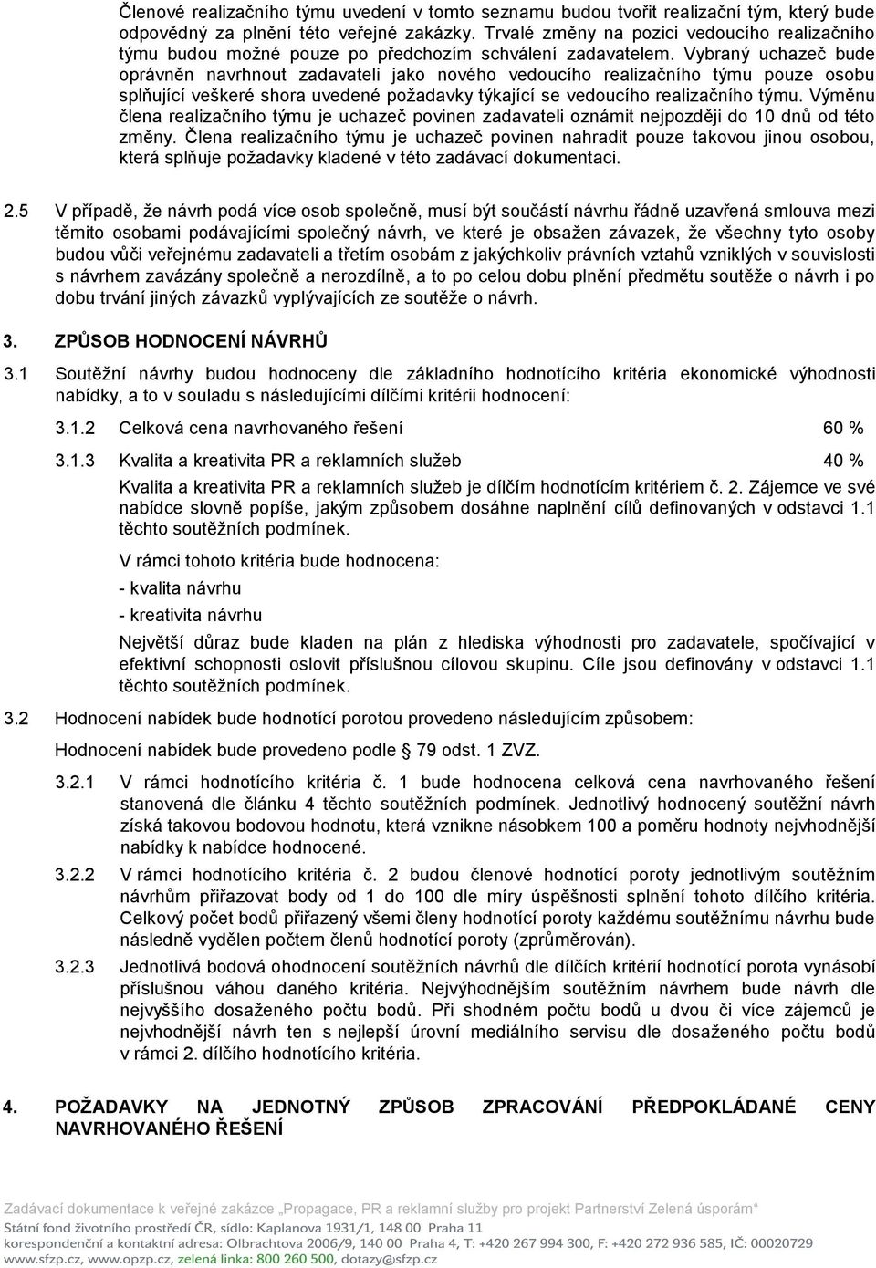 Vybraný uchazeč bude oprávněn navrhnout zadavateli jako nového vedoucího realizačního týmu pouze osobu splňující veškeré shora uvedené poţadavky týkající se vedoucího realizačního týmu.