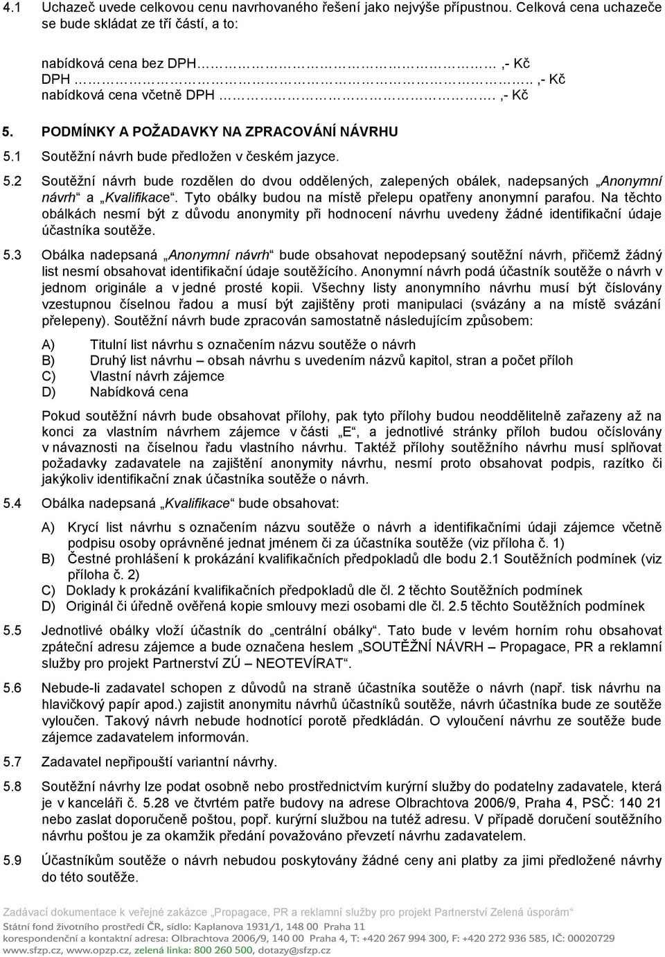 Tyto obálky budou na místě přelepu opatřeny anonymní parafou. Na těchto obálkách nesmí být z důvodu anonymity při hodnocení návrhu uvedeny ţádné identifikační údaje účastníka soutěţe. 5.