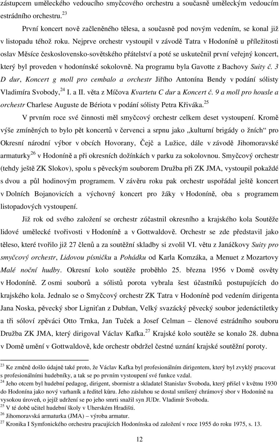 Nejprve orchestr vystoupil v závodě Tatra v Hodoníně u příležitosti oslav Měsíce československo-sovětského přátelství a poté se uskutečnil první veřejný koncert, který byl proveden v hodonínské