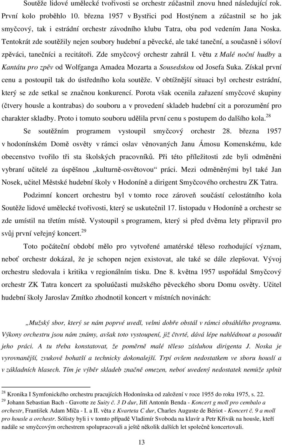 Tentokrát zde soutěžily nejen soubory hudební a pěvecké, ale také taneční, a současně i sóloví zpěváci, tanečníci a recitátoři. Zde smyčcový orchestr zahrál I.