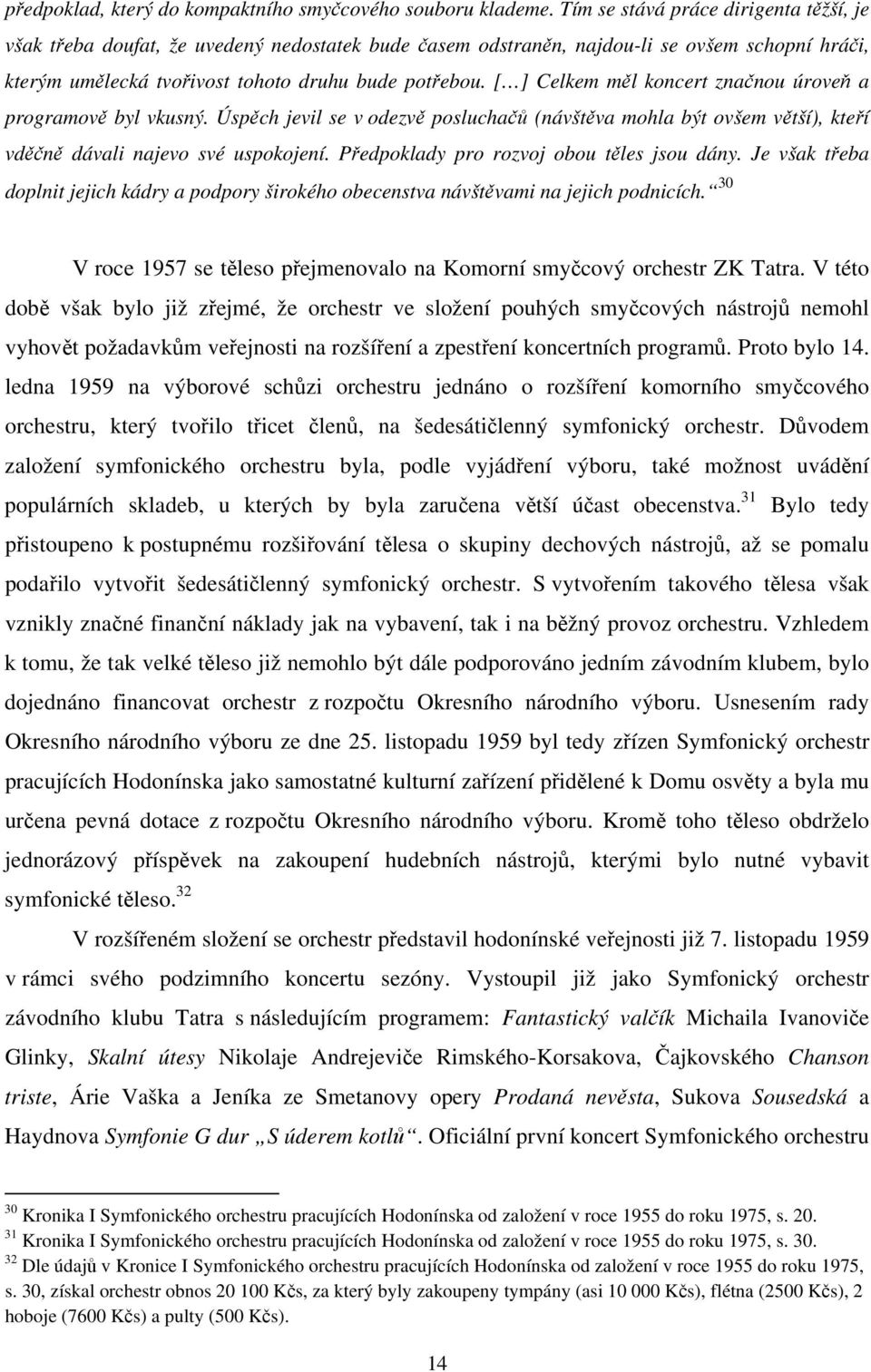 [ ] Celkem měl koncert značnou úroveň a programově byl vkusný. Úspěch jevil se v odezvě posluchačů (návštěva mohla být ovšem větší), kteří vděčně dávali najevo své uspokojení.