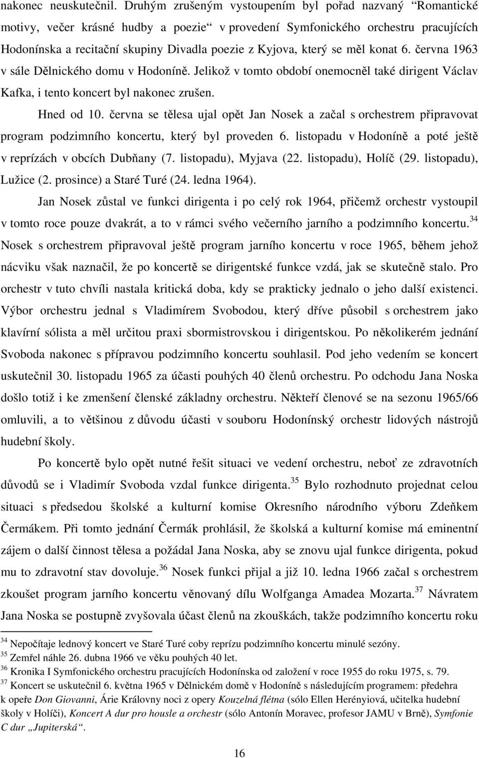 který se měl konat 6. června 1963 v sále Dělnického domu v Hodoníně. Jelikož v tomto období onemocněl také dirigent Václav Kafka, i tento koncert byl nakonec zrušen. Hned od 10.