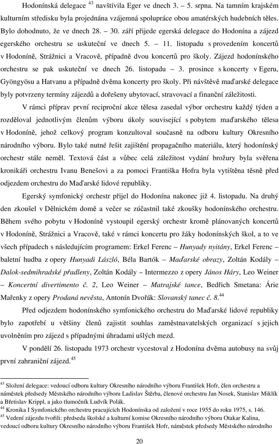 listopadu s provedením koncertů v Hodoníně, Strážnici a Vracově, případně dvou koncertů pro školy. Zájezd hodonínského orchestru se pak uskuteční ve dnech 26. listopadu 3.