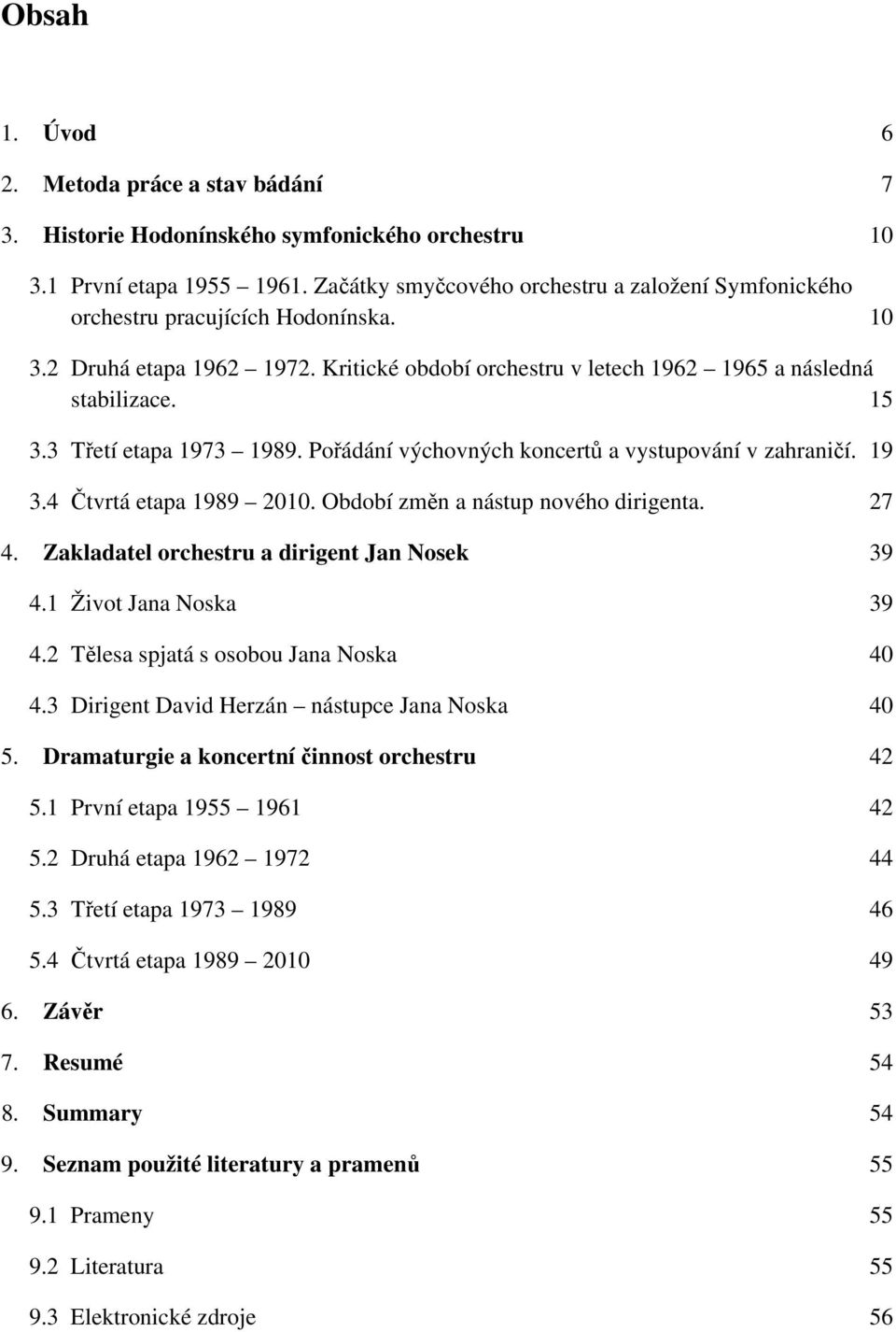 3 Třetí etapa 1973 1989. Pořádání výchovných koncertů a vystupování v zahraničí. 19 3.4 Čtvrtá etapa 1989 2010. Období změn a nástup nového dirigenta. 27 4.