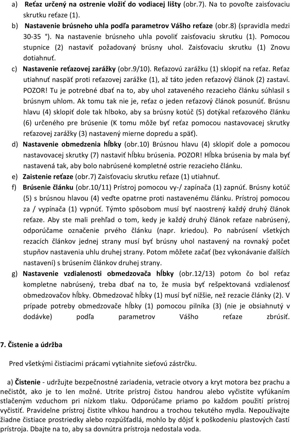 Re azovś zarį ku (1) sklopi na re az. Re az utiahnu naspä proti re azovej zarį ke (1), a tįto jeden re azovż člįnok (2) zastavķ. POZOR!