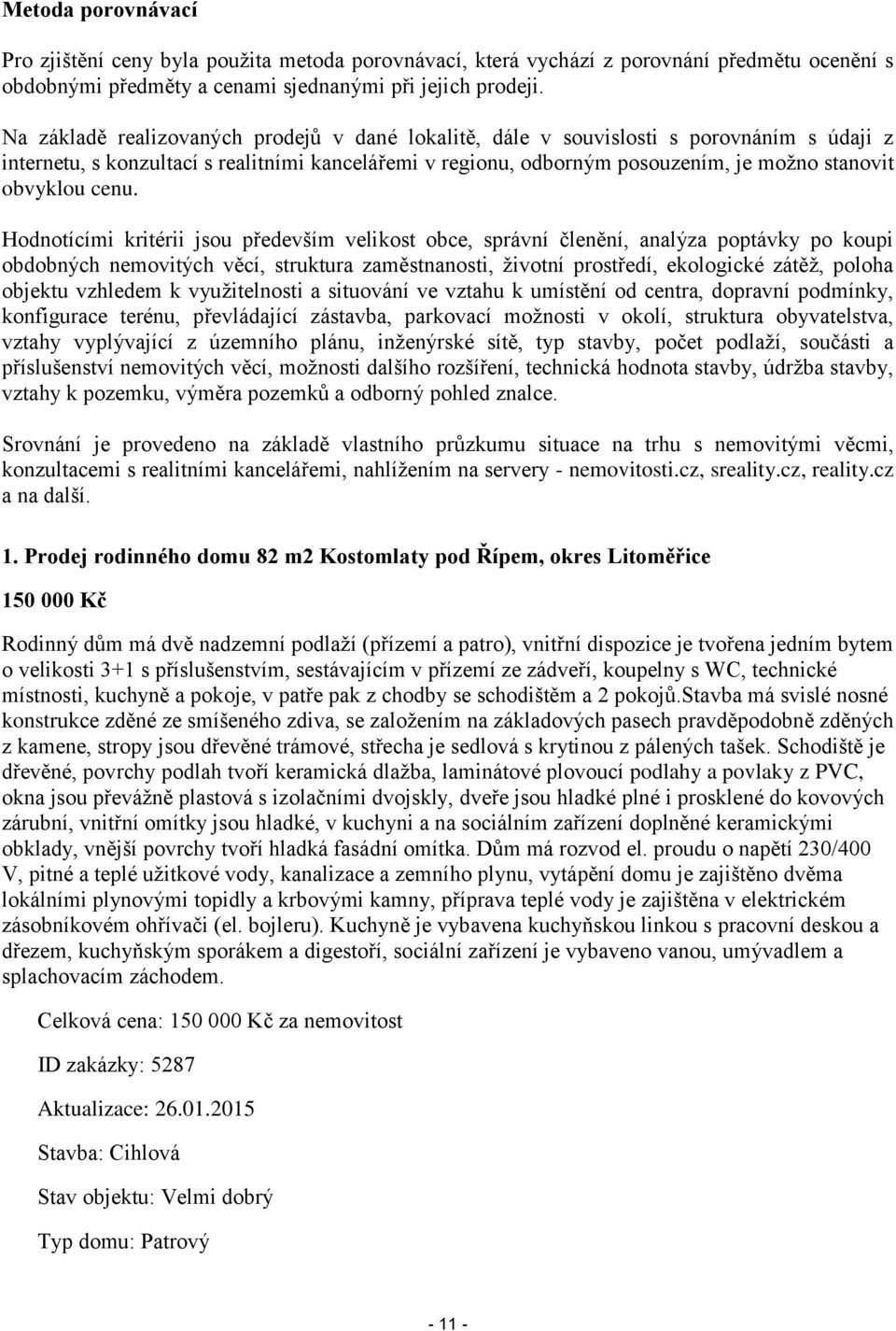 cenu. Hodnotícími kritérii jsou především velikost obce, správní členění, analýza poptávky po koupi obdobných nemovitých věcí, struktura zaměstnanosti, životní prostředí, ekologické zátěž, poloha