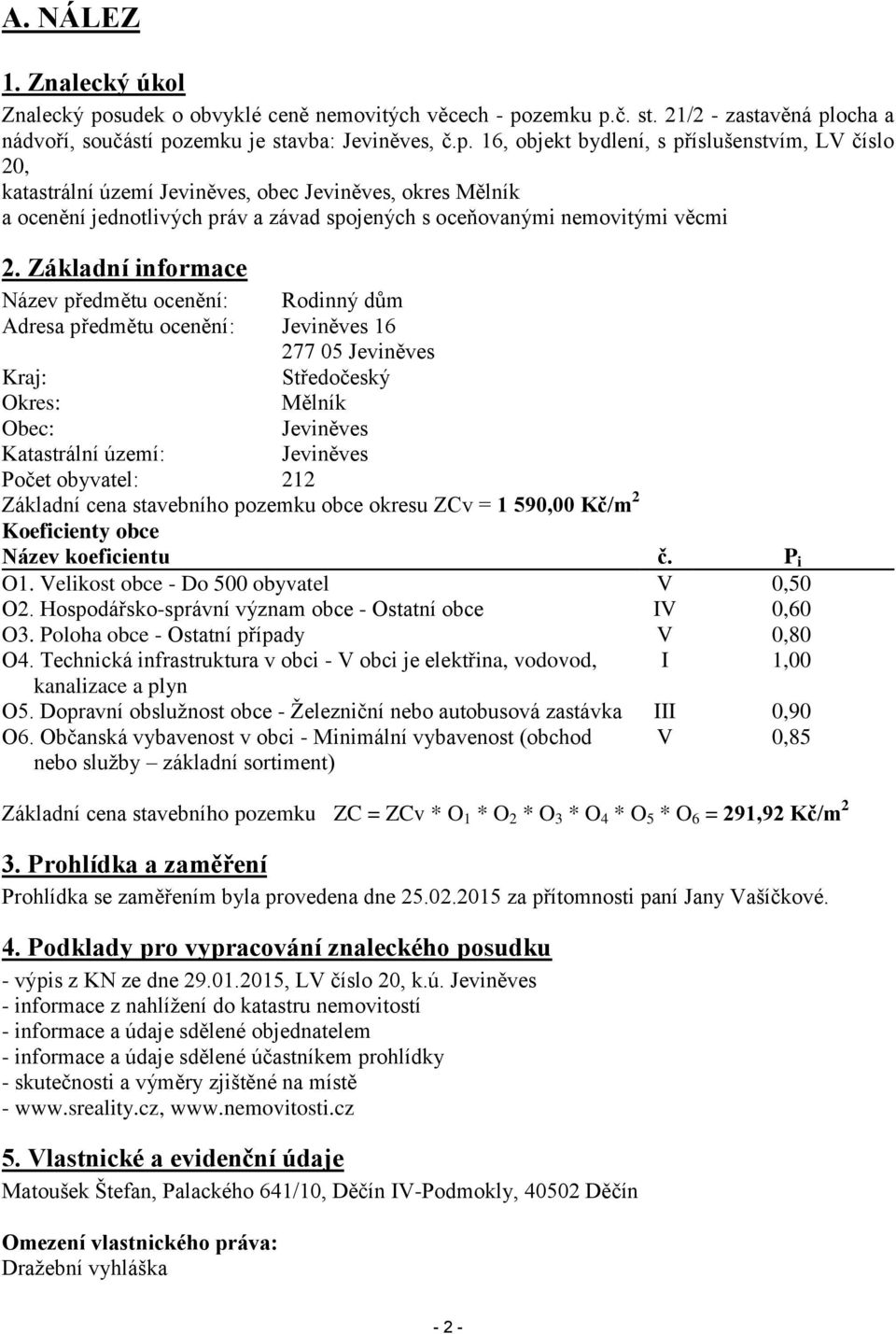 zemku p.č. st. 21/2 - zastavěná plocha a nádvoří, součástí pozemku je stavba: Jeviněves, č.p. 16, objekt bydlení, s příslušenstvím, LV číslo 20, katastrální území Jeviněves, obec Jeviněves, okres Mělník a ocenění jednotlivých práv a závad spojených s oceňovanými nemovitými věcmi 2.