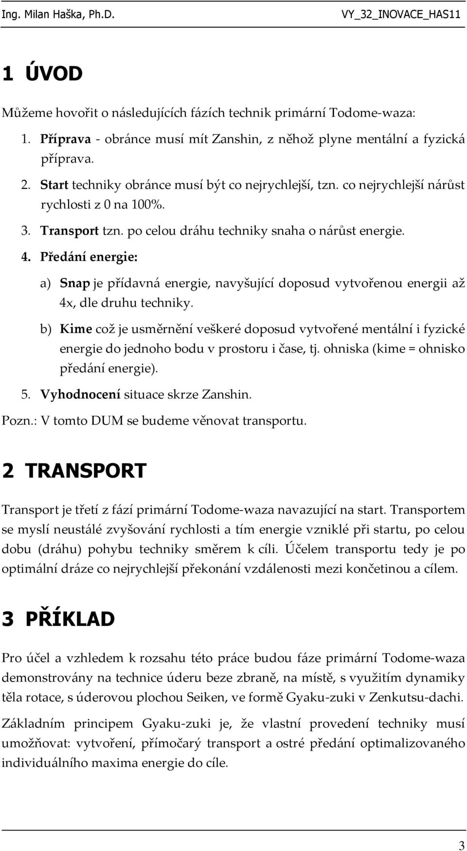 Předání energie: a) Snap je přídavná energie, navyšující doposud vytvořenou energii až 4x, dle druhu techniky.