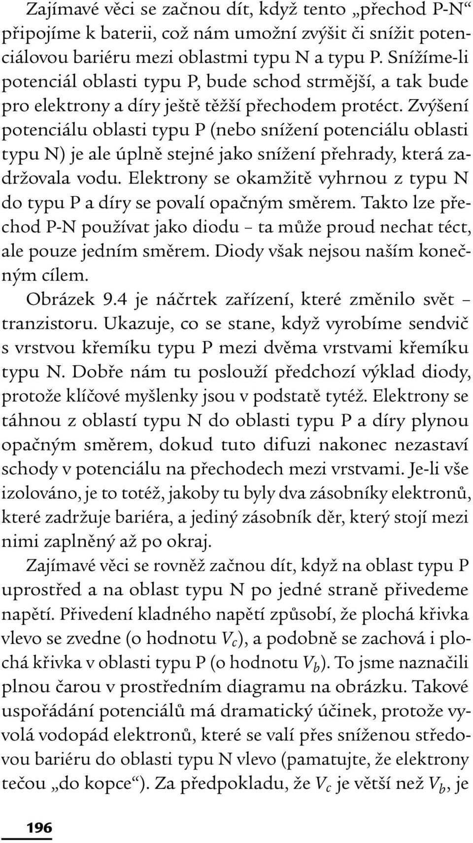 Zvýšení potenciálu oblasti typu P (nebo snížení potenciálu oblasti typu N) je ale úplně stejné jako snížení přehrady, která zadržovala vodu.