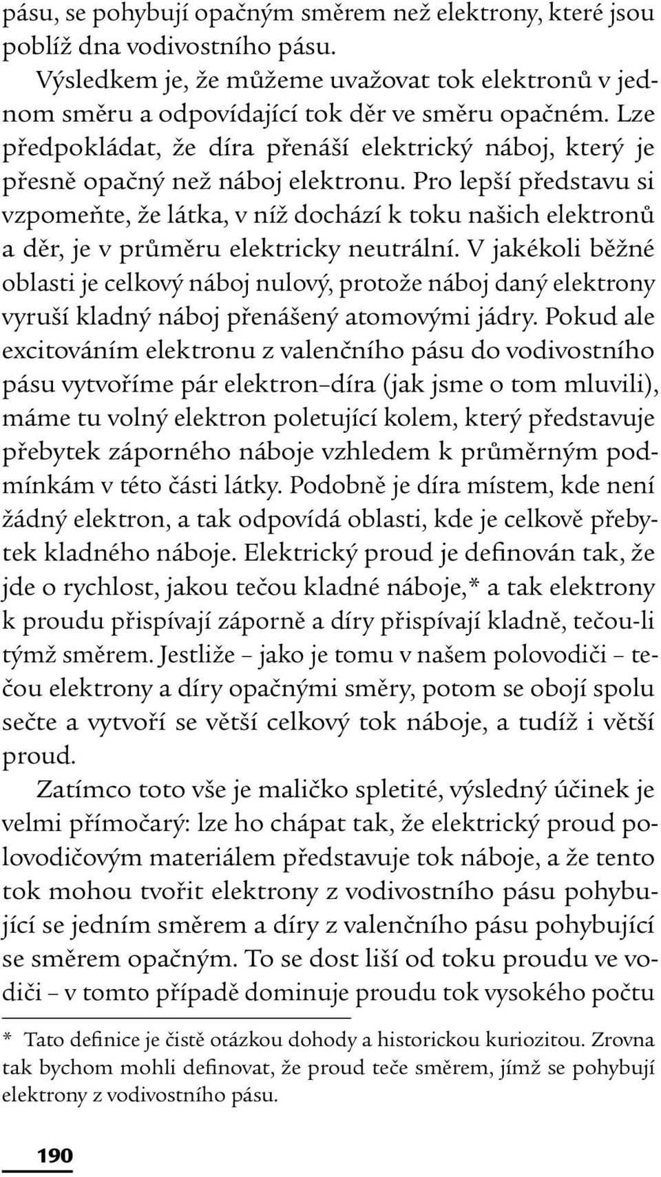 Pro lepší představu si vzpomeňte, že látka, v níž dochází k toku našich elektronů a děr, je v průměru elektricky neutrální.