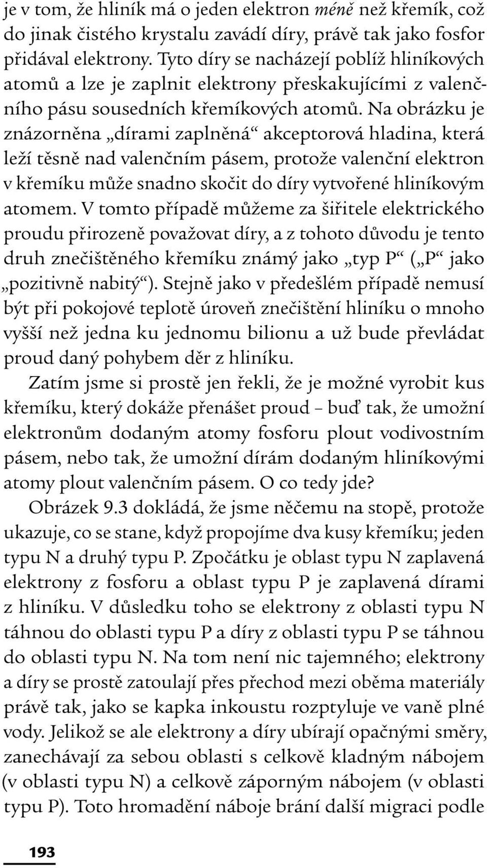 Na obrázku je znázorněna dírami zaplněná akceptorová hladina, která leží těsně nad valenčním pásem, protože valenční elektron v křemíku může snadno skočit do díry vytvořené hliníkovým atomem.