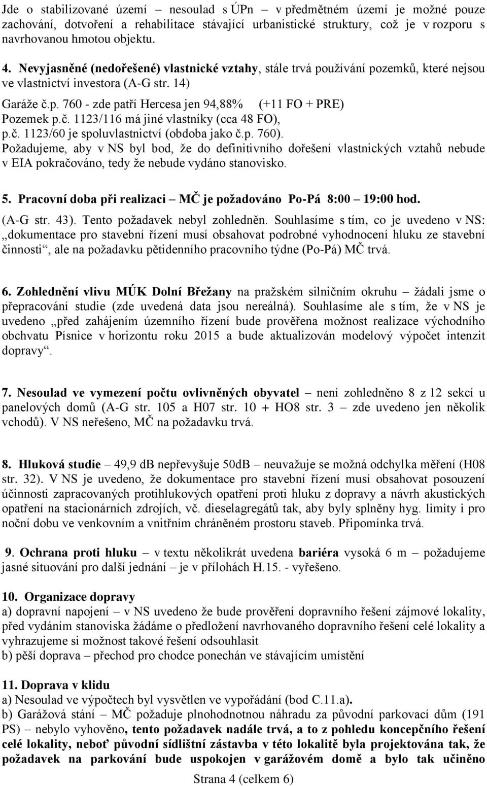 č. 1123/60 je spoluvlastnictví (obdoba jako č.p. 760). Požadujeme, aby v NS byl bod, že do definitivního dořešení vlastnických vztahů nebude v EIA pokračováno, tedy že nebude vydáno stanovisko. 5.