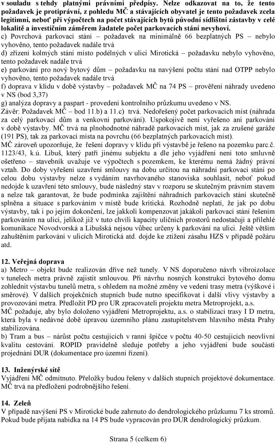 zástavby v celé lokalitě a investičním záměrem žadatele počet parkovacích stání nevyhoví.