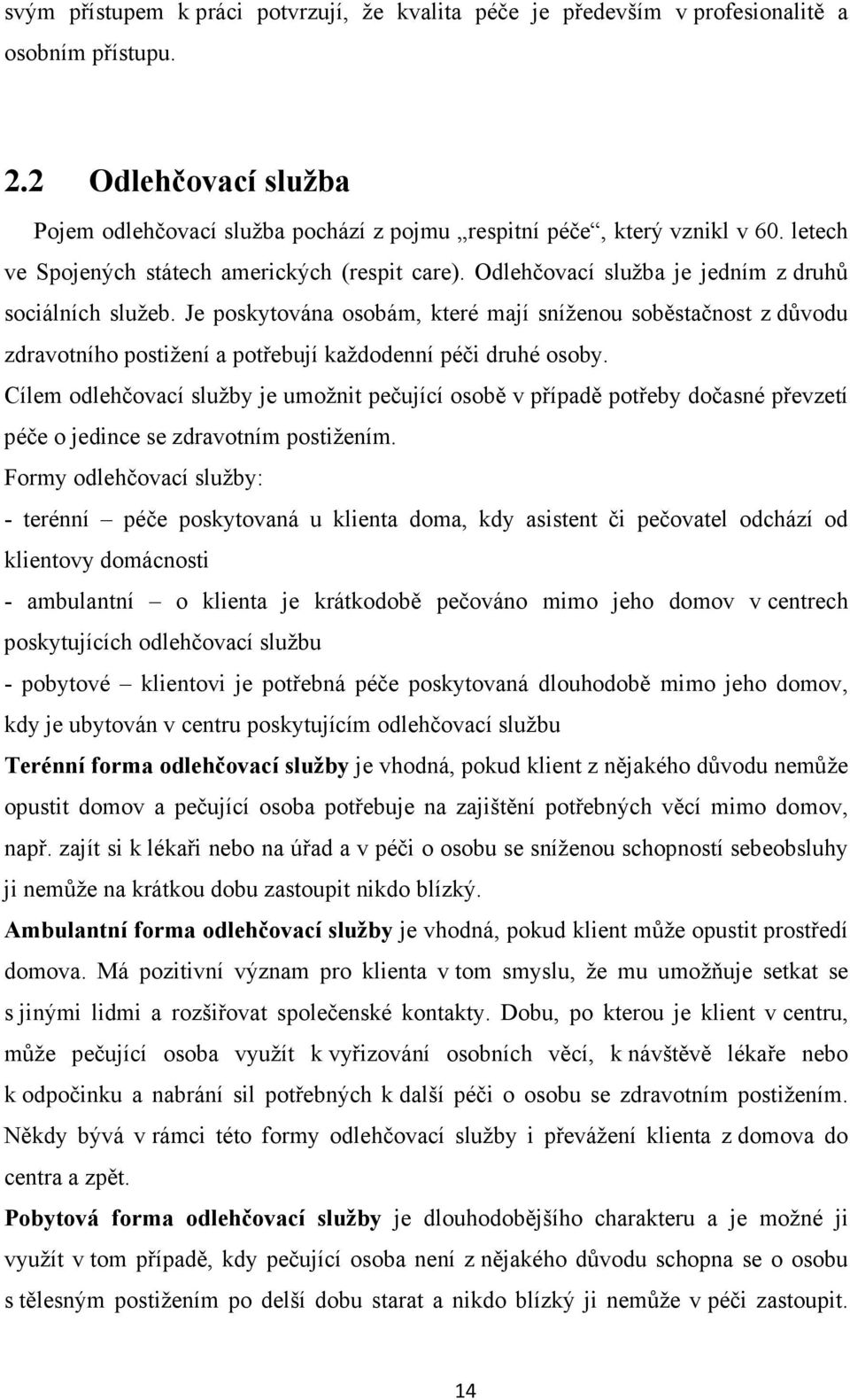 Je poskytována osobám, které mají sníženou soběstačnost z důvodu zdravotního postižení a potřebují každodenní péči druhé osoby.