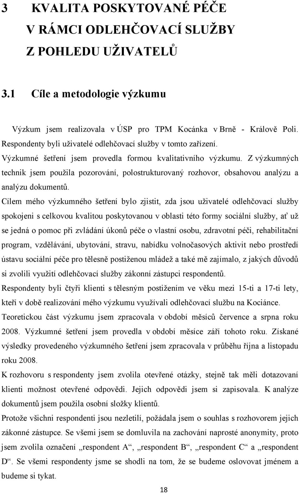 Z výzkumných technik jsem použila pozorování, polostrukturovaný rozhovor, obsahovou analýzu a analýzu dokumentů.