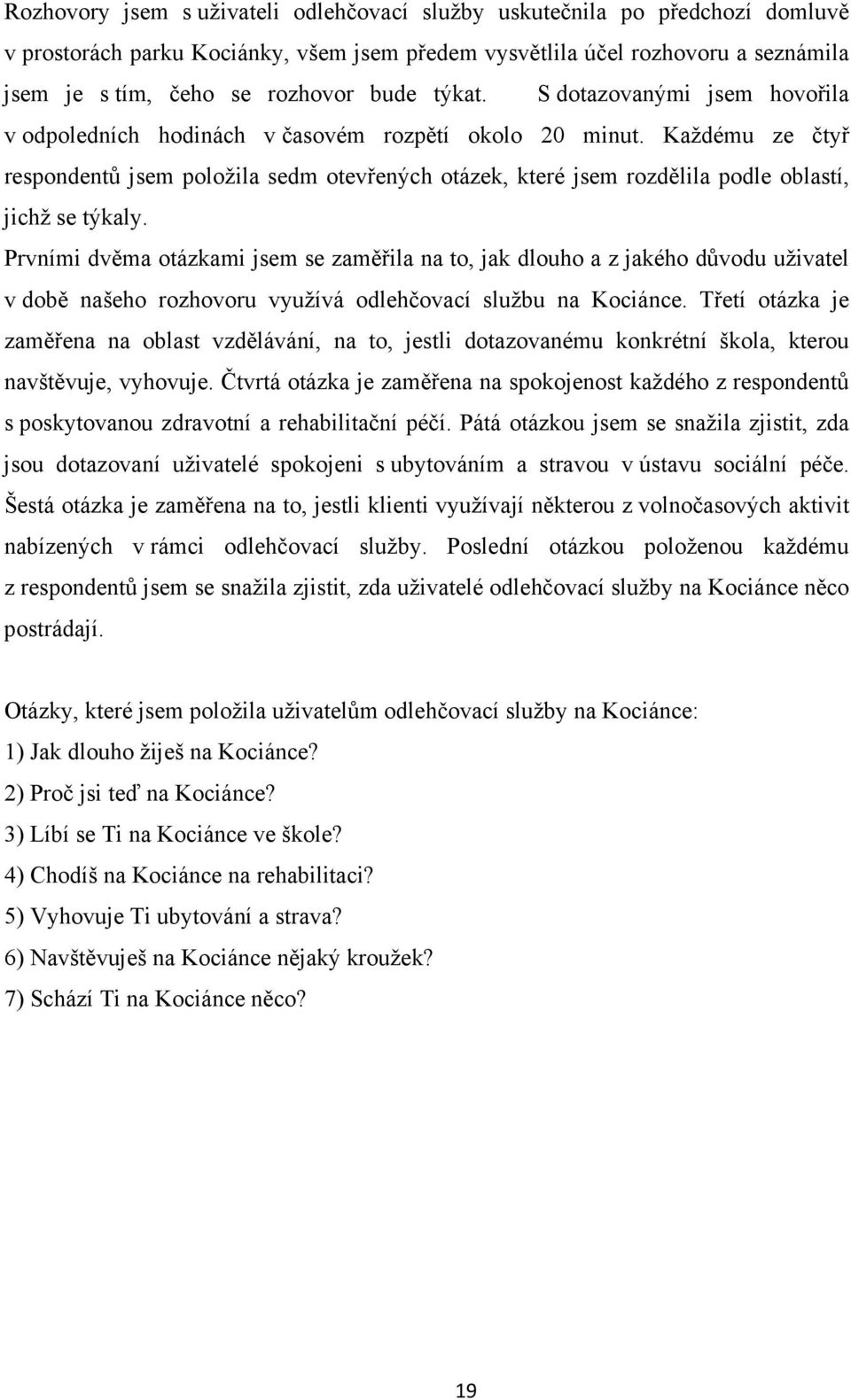 Každému ze čtyř respondentů jsem položila sedm otevřených otázek, které jsem rozdělila podle oblastí, jichž se týkaly.