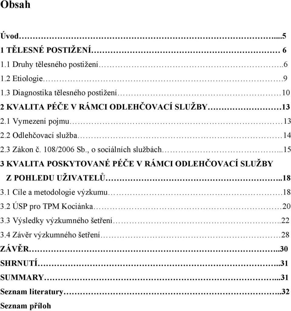 3 Zákon č. 108/2006 Sb., o sociálních službách...15 3 KVALITA POSKYTOVANÉ PÉČE V RÁMCI ODLEHČOVACÍ SLUŽBY Z POHLEDU UŽIVATELŮ..18 3.