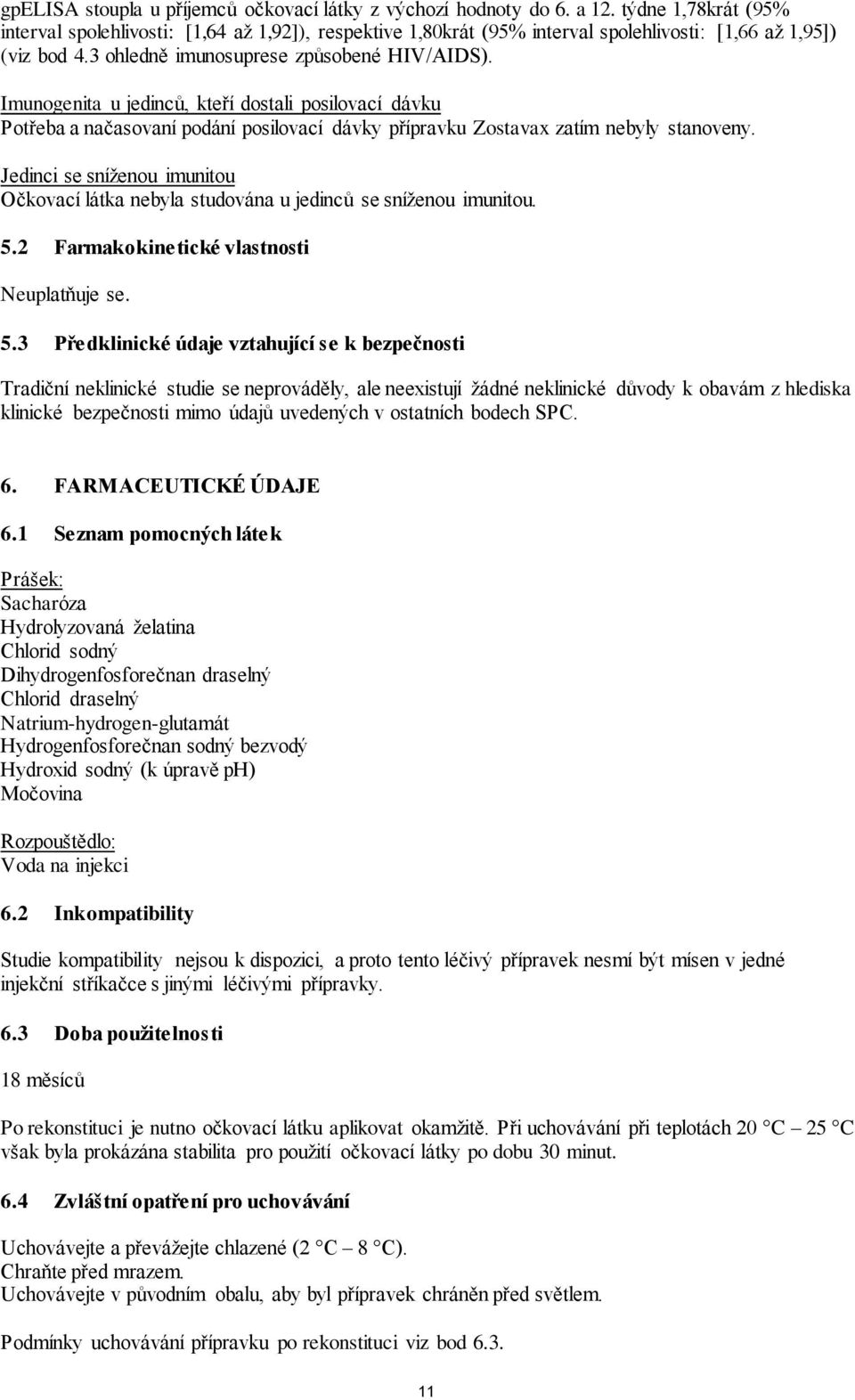 Imunogenita u jedinců, kteří dostali posilovací dávku Potřeba a načasovaní podání posilovací dávky přípravku Zostavax zatím nebyly stanoveny.