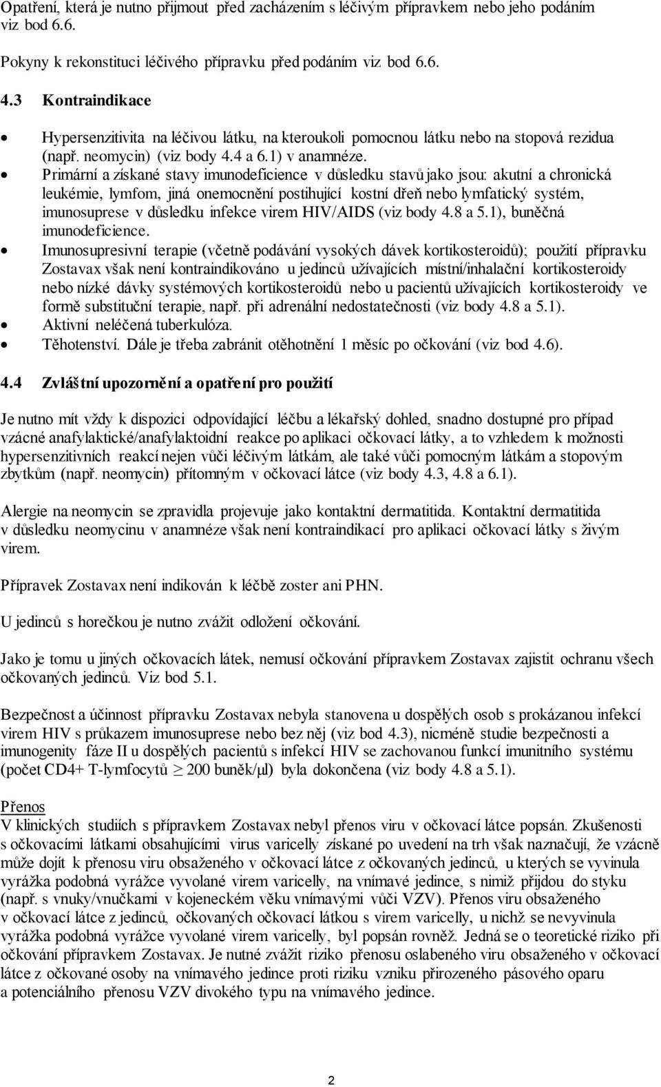 Primární a získané stavy imunodeficience v důsledku stavů jako jsou: akutní a chronická leukémie, lymfom, jiná onemocnění postihující kostní dřeň nebo lymfatický systém, imunosuprese v důsledku