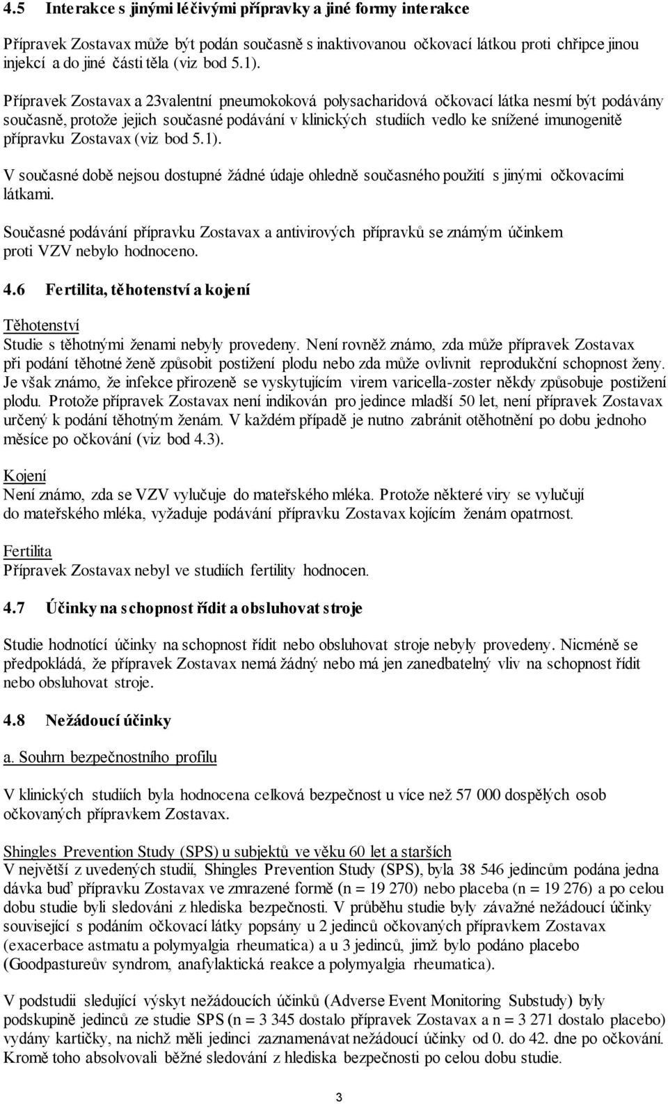 přípravku Zostavax (viz bod 5.1). V současné době nejsou dostupné žádné údaje ohledně současného použití s jinými očkovacími látkami.