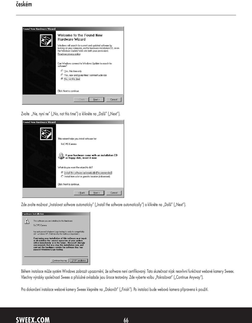 Během instalace může systém Windows zobrazit upozornění, že software není certifikovaný. Tato skutečnost nijak neovlivní funkčnost webové kamery Sweex.