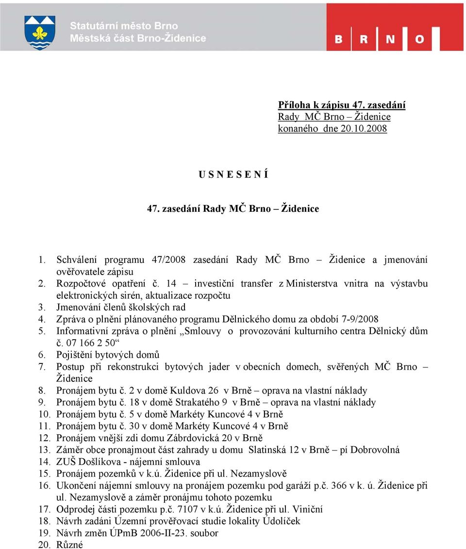 14 investiční transfer z Ministerstva vnitra na výstavbu elektronických sirén, aktualizace rozpočtu 3. Jmenování členů školských rad 4.